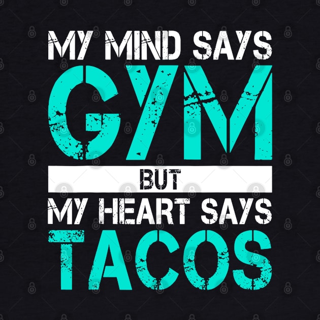 My Mind Says Gym But My Heart Says Tacos by CovidStore